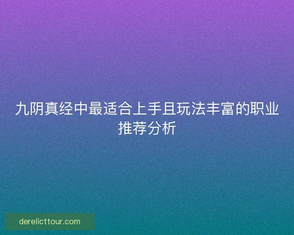 九阴真经中最适合上手且玩法丰富的职业推荐分析