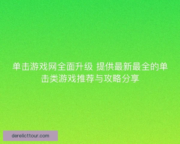 单击游戏网全面升级 提供最新最全的单击类游戏推荐与攻略分享