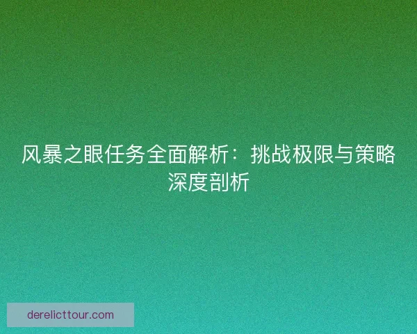 风暴之眼任务全面解析：挑战极限与策略深度剖析