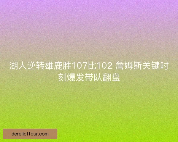 湖人逆转雄鹿胜107比102 詹姆斯关键时刻爆发带队翻盘