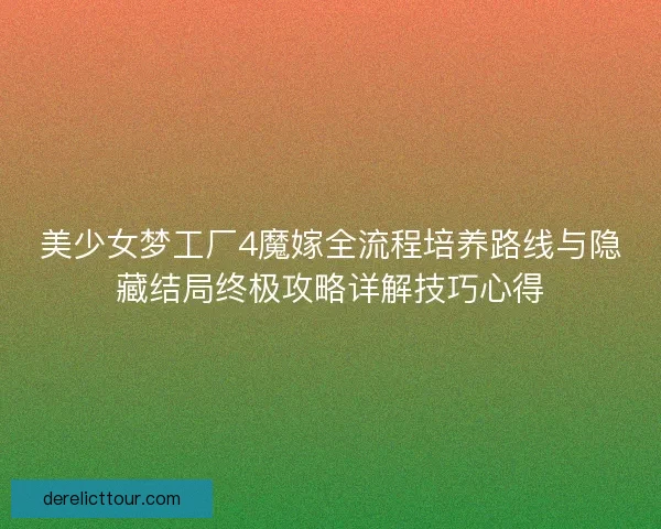 美少女梦工厂4魔嫁全流程培养路线与隐藏结局终极攻略详解技巧心得